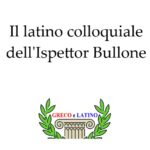 Il latino colloquiale dell'Ispettor Bullone